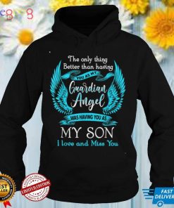 My Guardian Angel Was Having You As My Son Love & Miss You T Shirt