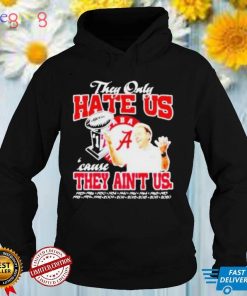 Alabama Crimson Tide they only hate US cause they aint US shirt