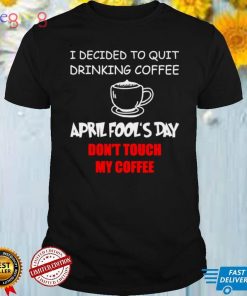 Coffee Lovers April Fools Day Coffee April 1st Fool Shirt