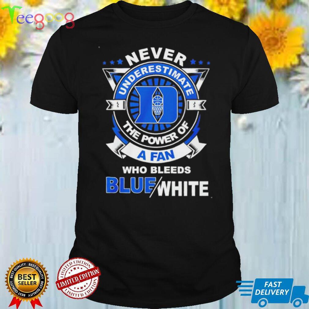 Duke Blue Devils never underestimate the power of a fan who bleeds blue white shirt