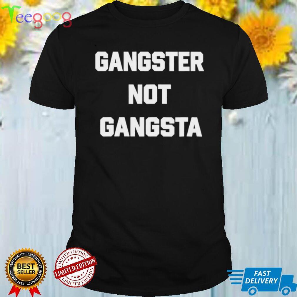 Gangster Not Gangsta T Shirt