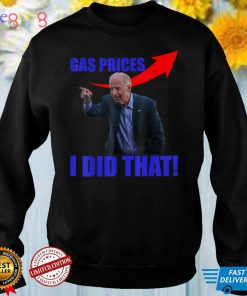 Gas Prices Gas Pump I Did That Funny Joe Biden Meme T Shirt