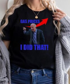 Gas Prices Gas Pump I Did That Funny Joe Biden Meme T Shirt