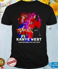 Kanye West name one genius that aint crazy shirt
