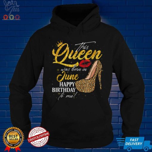 Leopard This Queen Was Born In June Happy Birthday To Me T Shirt