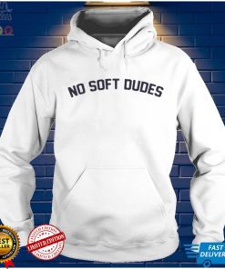 No Soft Dudes Shirt
