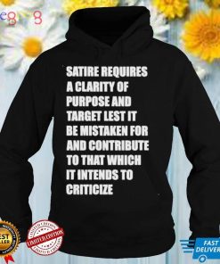 Satire requires a clarity of purpose and target let’s it be mistaken funny meme shirt