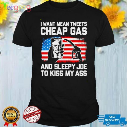 Trump I want mean tweets cheap gas and sleepy Joe shirt