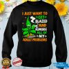 Weed I just want to get blazed and ignore all of my adult problems shirt