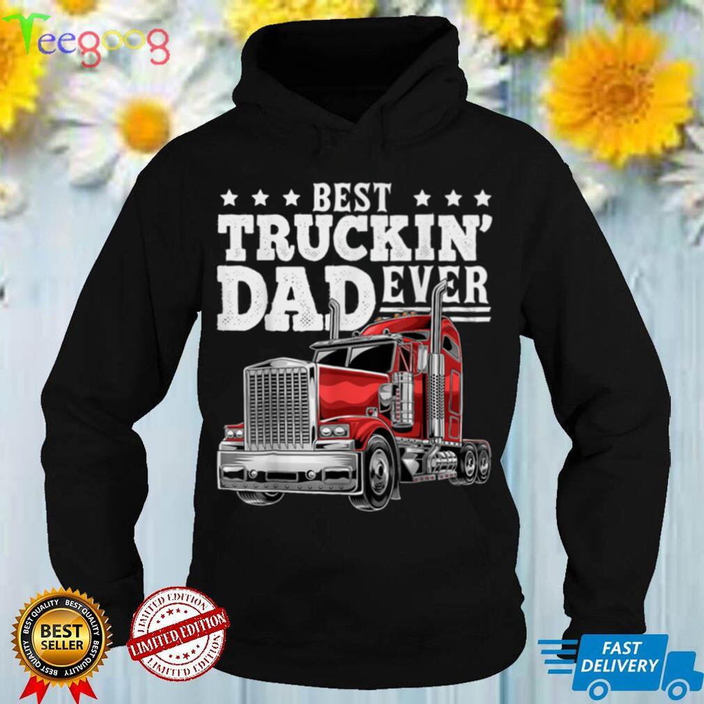 Best Truckin Dad Ever Big Rig Trucker Father's Day Gift Men T Shirt tee