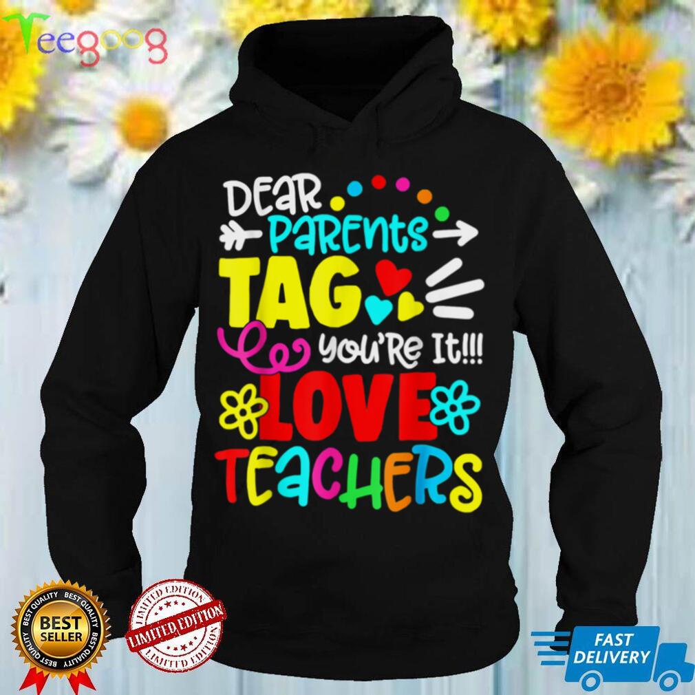 Dear Parents Tag You're It Love Teachers Last Day Of School T Shirt tee