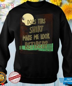 Does This Shirt Make Me Look Retired, Funny Retirement T Shirt