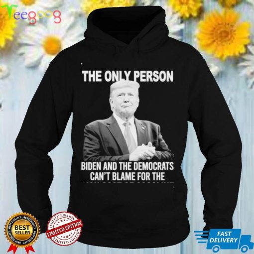 Donald Trump The Only Person Biden And The Democrats Can’t Blame For The High Cost Of Gasoline Shirt