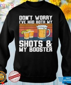 Don't worry I've had both my shots and booster Funny vaccine T Shirt (1)