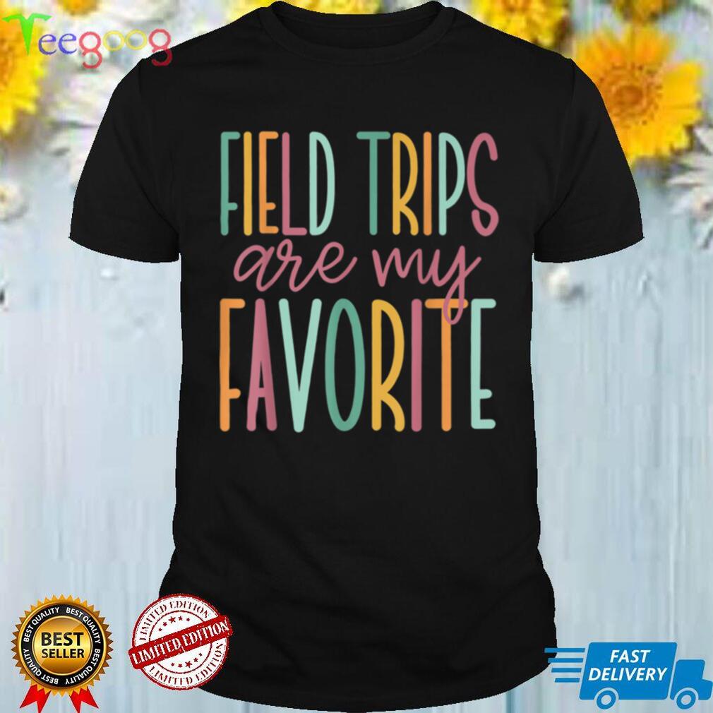Field Trips Are My Favorite, School Field Trip T Shirt