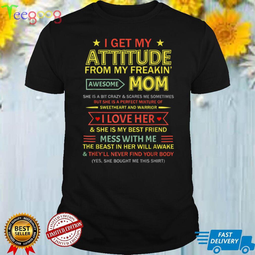 I Get My Attitude From My Freaking Awesome Mom Mother_s Day T Shirt