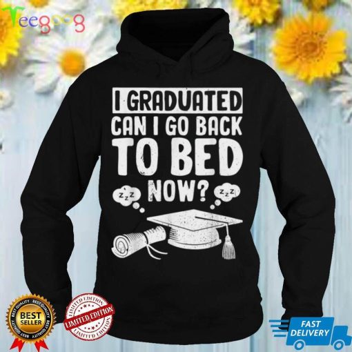 I Graduated Can I Go Back To Bed Now T Shirt Graduation Gift T Shirt