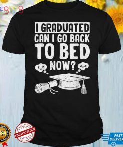 I Graduated Can I Go Back To Bed Now T Shirt Graduation Gift T Shirt