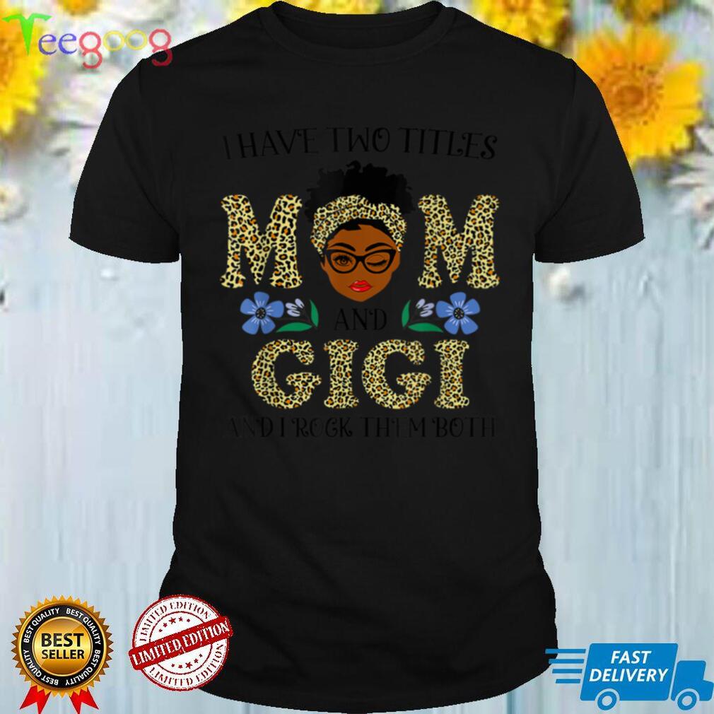 I Have Two Titles Mom And Gigi Melanin Leopard Black Women T Shirt