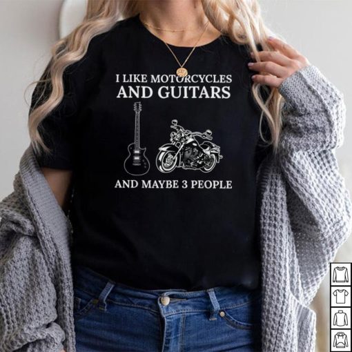 I Like Motorcycles And Guitars And Maybe 3 People T Shirt