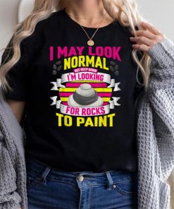 I May Look Normal But Deep Down I'm Looking For Rocks T Shirt