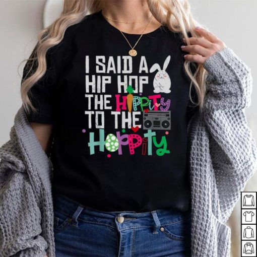 I Said Hip The Hippity To Hop Hip Hop Bunny Funny Easter Day T Shirt (1)