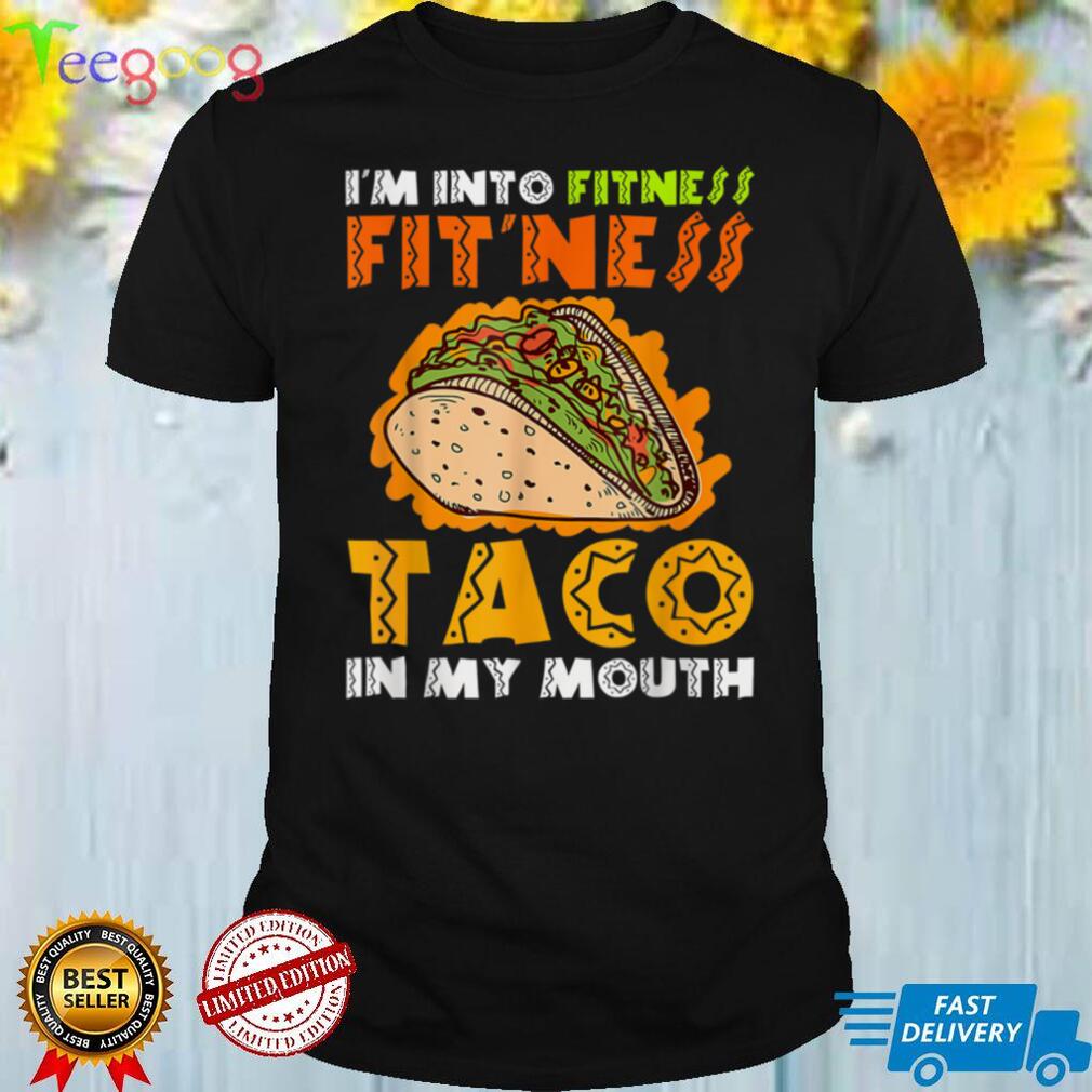 I_m Into Fitness Fit_ness Taco In My Mouth T Shirt