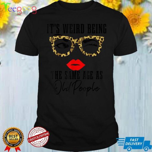 It's Weird Being The Same Age As Old People Leopard Funny T Shirt