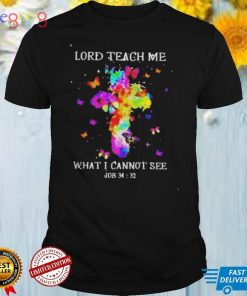 Lord teach me what I cannot see shirt