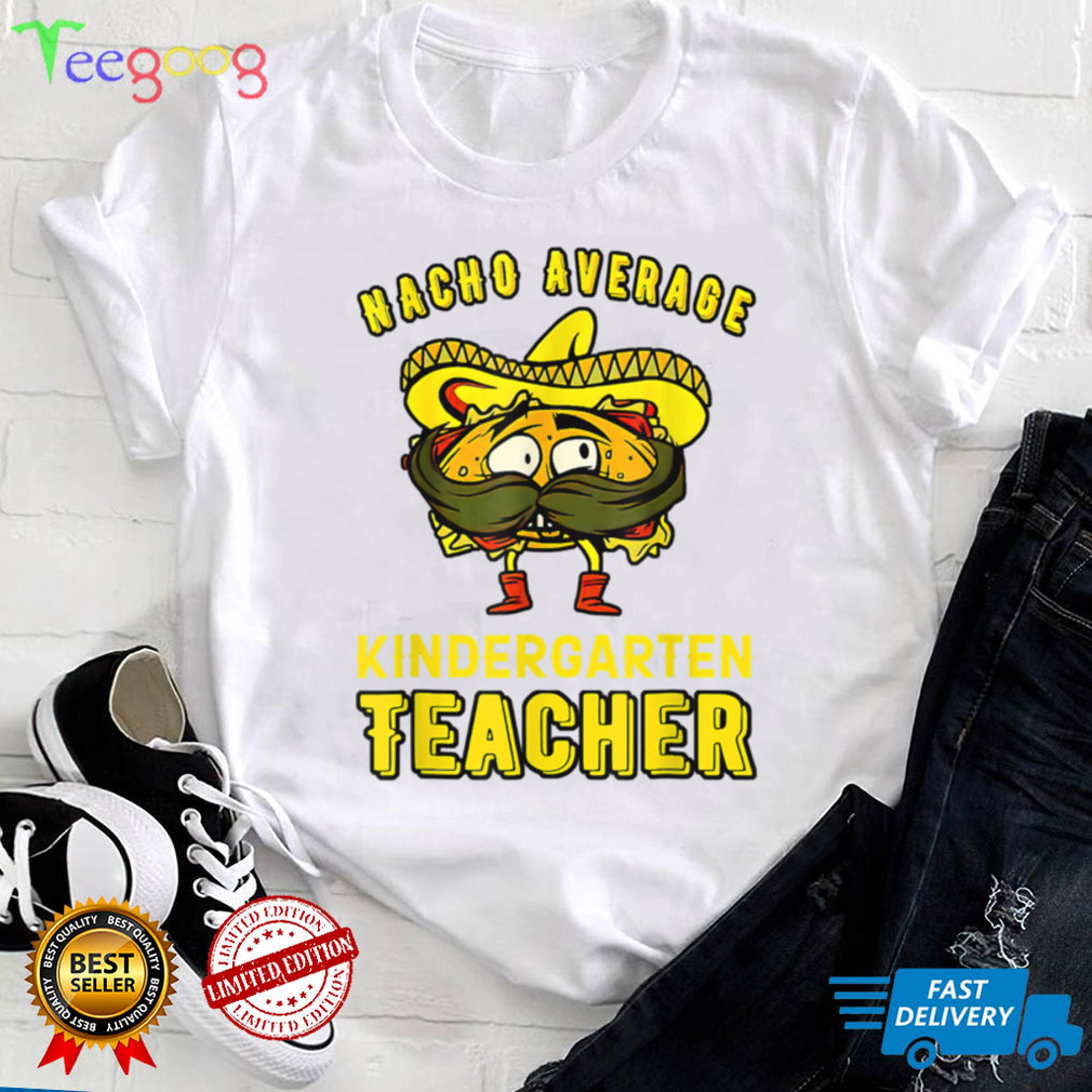 Nacho Average Kindergarten Teacher Tee Mexican Cinco De Mayo T Shirt2 tee