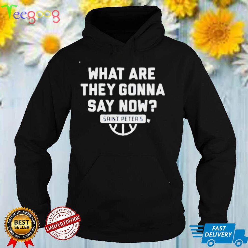 Saint Peters What are they gonna say now shirt