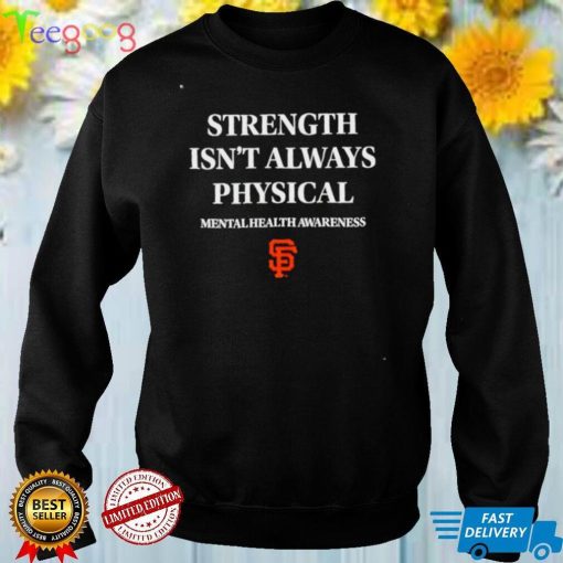 San Francisco Giants strength isn’t always physical mentalhealth awareness shirt