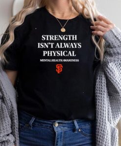 San Francisco Giants strength isn’t always physical mentalhealth awareness shirt