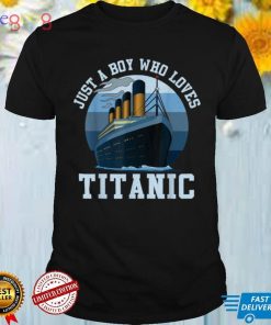 Ship Just A Boy Who Loves Titanic Boat Titanic Boys Toddler T Shirt