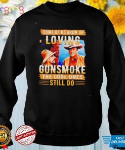 Some of us grew up loving gunsmoke the cool ones still do shirt
