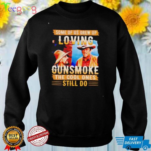 Some of us grew up loving gunsmoke the cool ones still do shirt