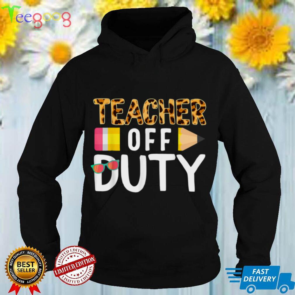 Teacher Off Duty Happy Last Day Of School Teacher Summer T Shirt tee