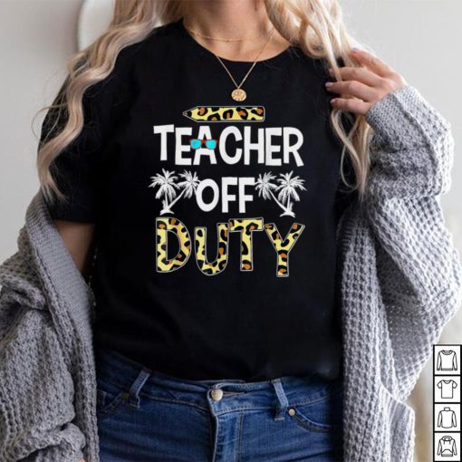 Teacher Off Duty Last Day Of School Leopard Rainbow Summer T Shirt
