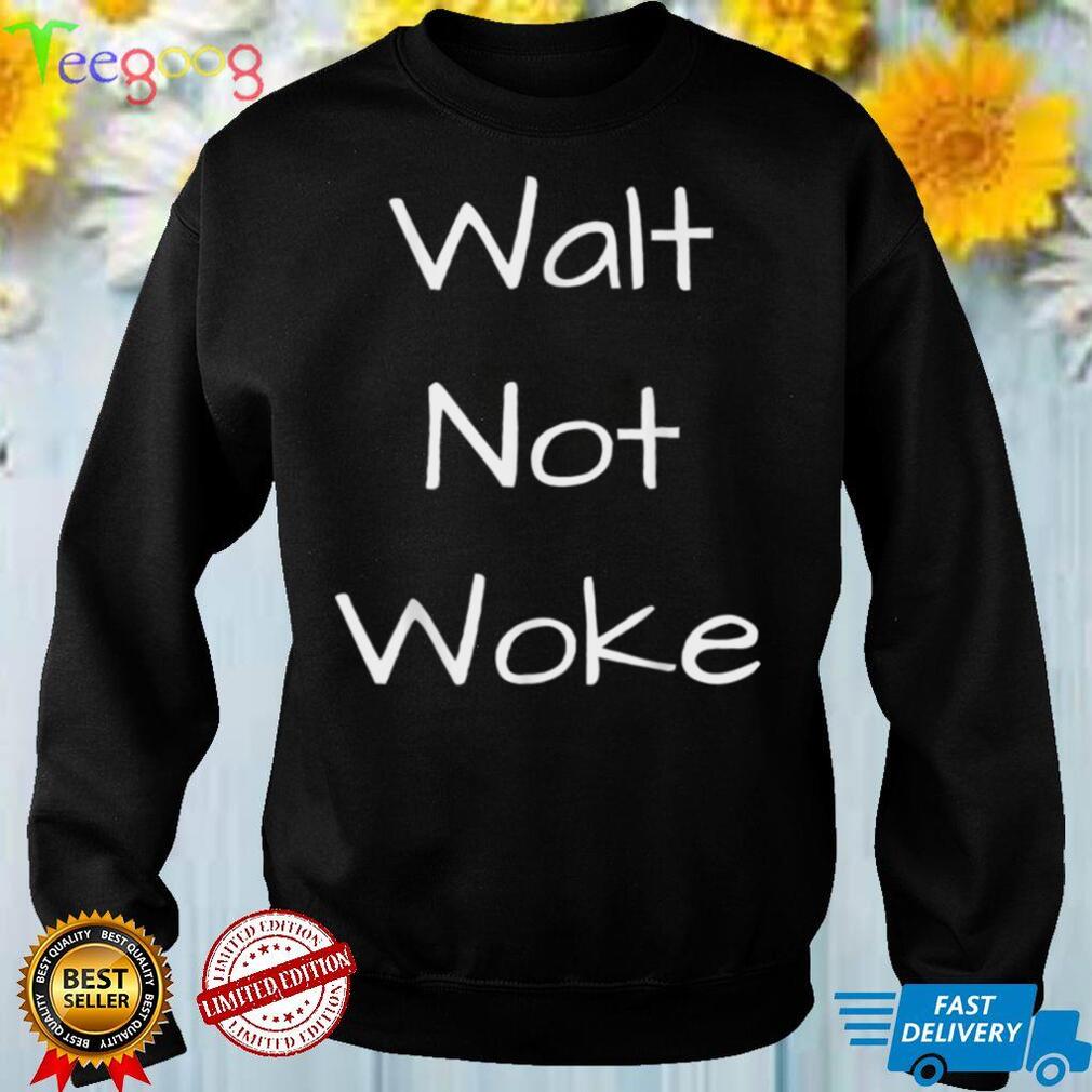 Walt Not Woke T Shirt