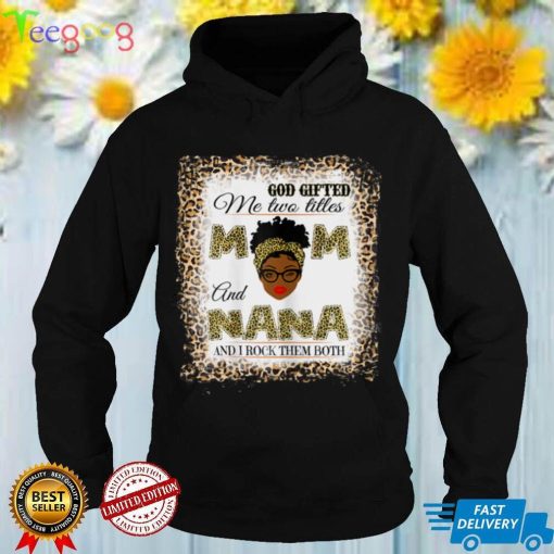 Womens God gifted me two titles mom and nana and I rock them both T Shirt