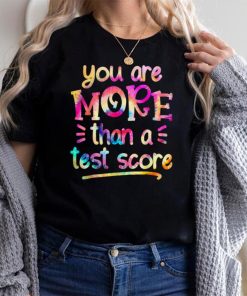 You Are More Than A Test Score Tie Dye Teacher Testing Day T Shirt
