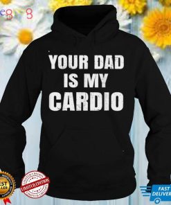 Your Dad Is My Cardio Women's T Shirt
