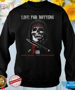 live for nothing or die for something T Shirt