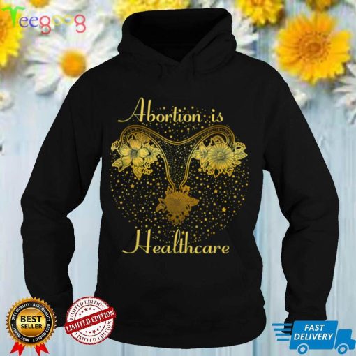Abortion Is Healthcare Feminist Feminism Pro Abortion T Shirt