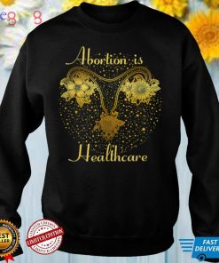 Abortion Is Healthcare Feminist Feminism Pro Abortion T Shirt