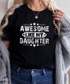 Awesome Like My Daughter Funny Father's Day Dad Joke T Shirt