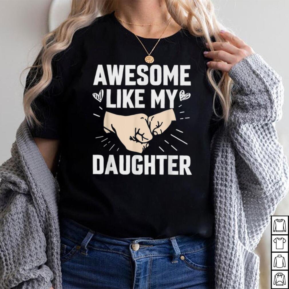 Awesome Like My Daughter Funny Gift Father's Day T Shirt