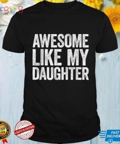 Awesome Like My Daughter T Shirt Parents’ Day Gift T Shirt