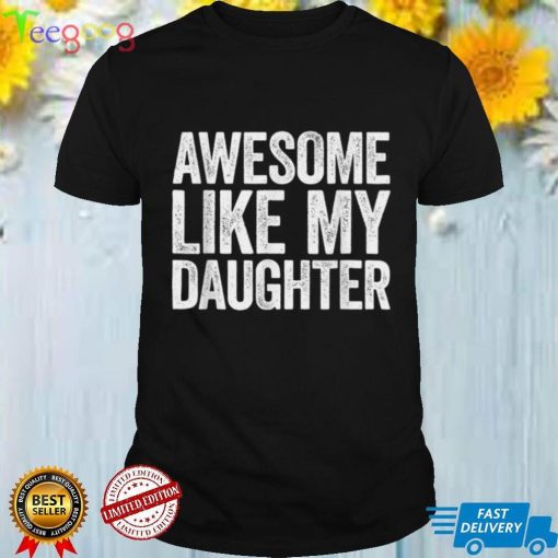 Awesome Like My Daughter T Shirt Parents' Day Gift T Shirt