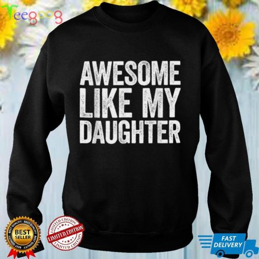 Awesome Like My Daughter T Shirt Parents' Day Gift T Shirt